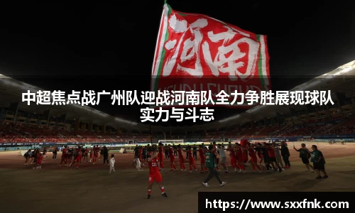 中超焦点战广州队迎战河南队全力争胜展现球队实力与斗志