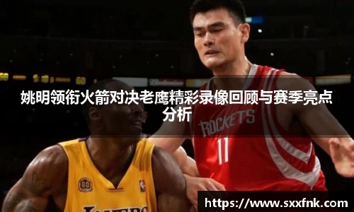 姚明领衔火箭对决老鹰精彩录像回顾与赛季亮点分析