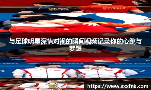 与足球明星深情对视的瞬间视频记录你的心跳与梦想
