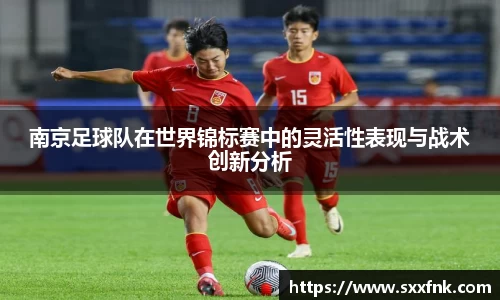 南京足球队在世界锦标赛中的灵活性表现与战术创新分析