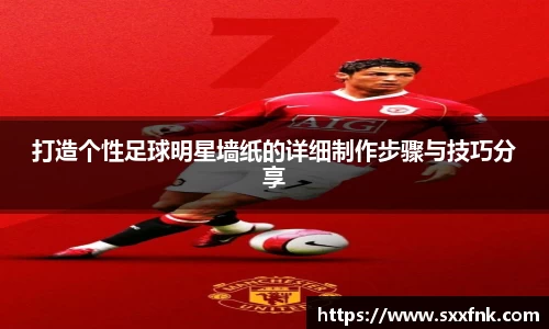 打造个性足球明星墙纸的详细制作步骤与技巧分享